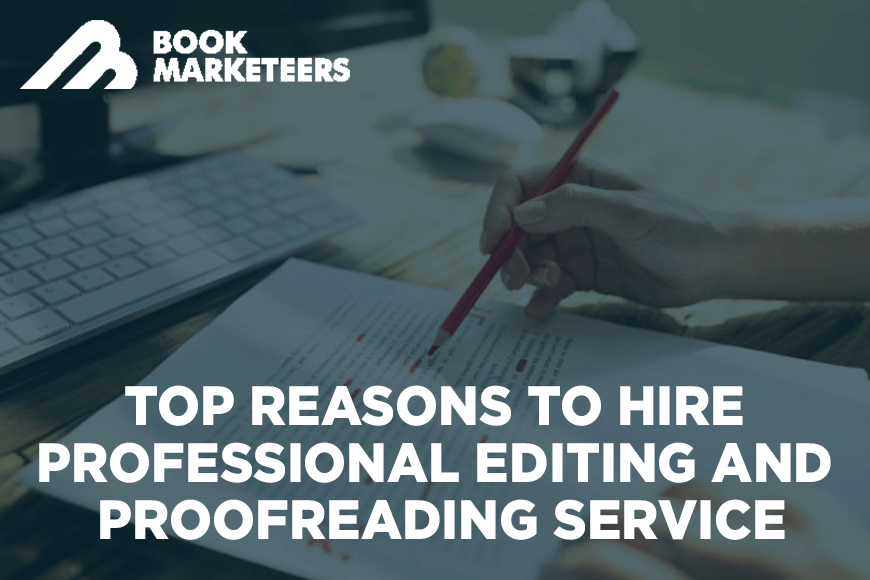 Top Reasons To Hire Professional Editing and Proofreading Service