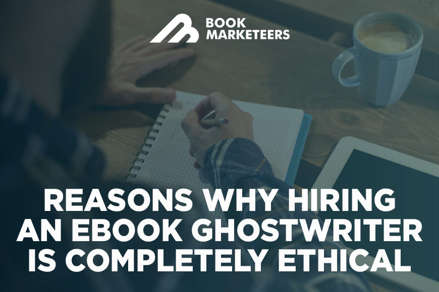 Reasons Why Hiring An eBook Ghostwriter Is Completely Ethical
