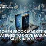 Proven eBook Marketing Strategies to Drive Maximum Sales in 2025